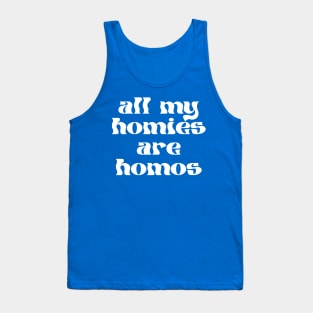 ALL MY HOMIES ARE HOMOS - gay pride tee - lgbt lgbtqia - queer - lesbian - nonbinary - genderqueer - trans transgender - bisexual pansexual - nonbinary Tank Top